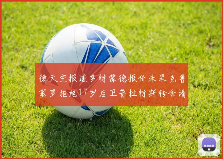 德天空报道多特蒙德报价未果克鲁塞罗拒绝17岁后卫普拉特斯转会请求