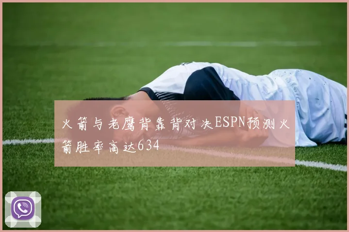 火箭与老鹰背靠背对决ESPN预测火箭胜率高达634
